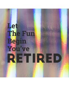 Let The Fun Begin You've RETIRED - Holographic Retirement Card